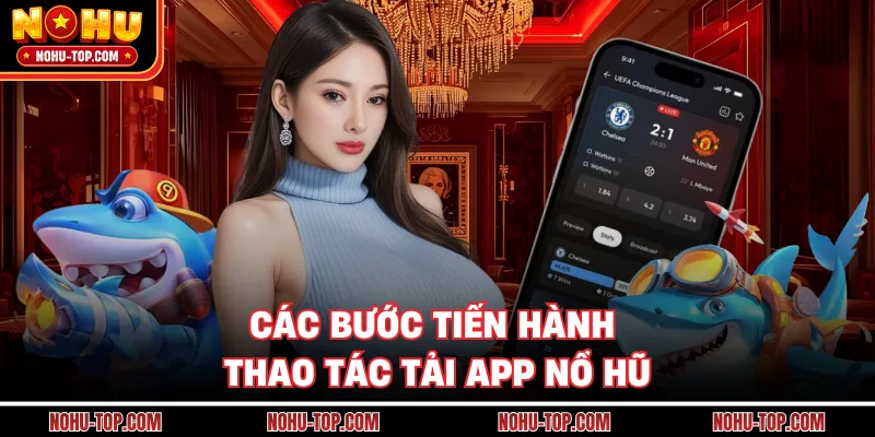Các Bước Tiến Hành Thao Tác Tải App NỔ HŨ