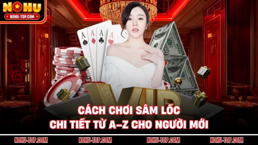 Cách Chơi Sâm Lốc Chi Tiết Từ A–Z Cho Người Mới