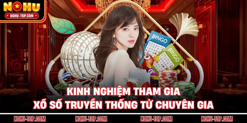 Kinh Nghiệm Tham Gia Xổ Số Truyền Thống Từ Chuyên Gia