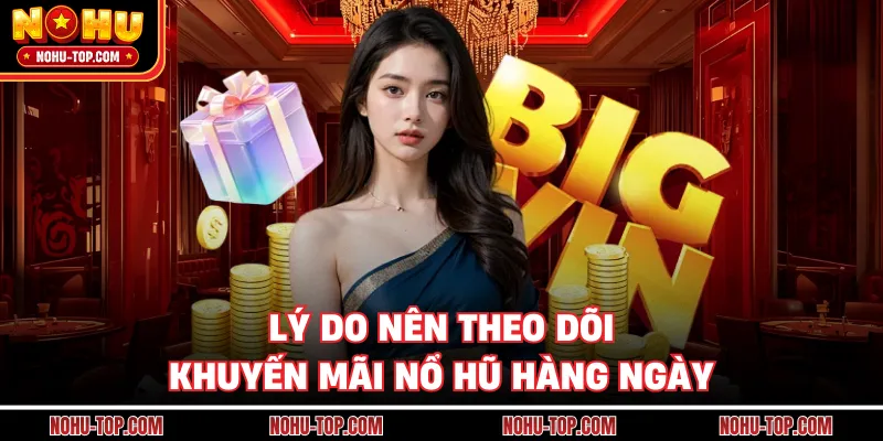 Lý Do Nên Theo Dõi Khuyến Mãi NỔ HŨ Hàng Ngày