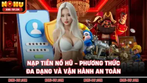 Nạp Tiền NỔ HŨ - Phương Thức Đa Dạng Và Vận Hành An Toàn