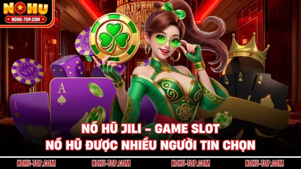 Nổ Hũ JILI - Game Slot NỔ HŨ Được Nhiều Người Tin Chọn