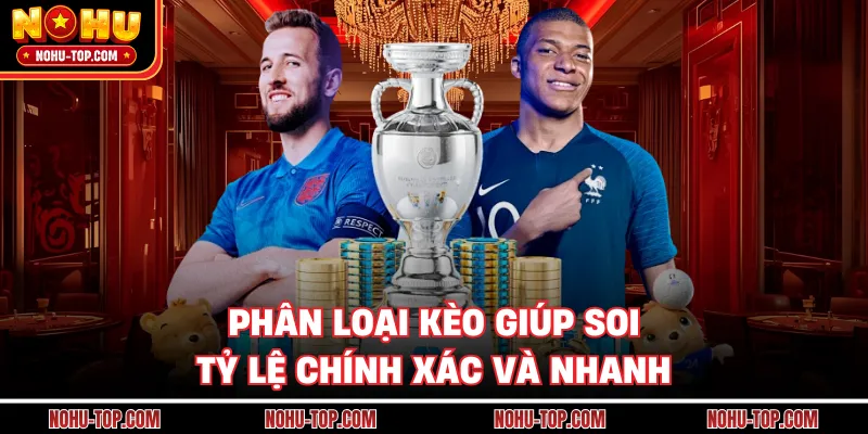 Phân Loại Kèo Giúp Soi Tỷ Lệ Chính Xác Và Nhanh