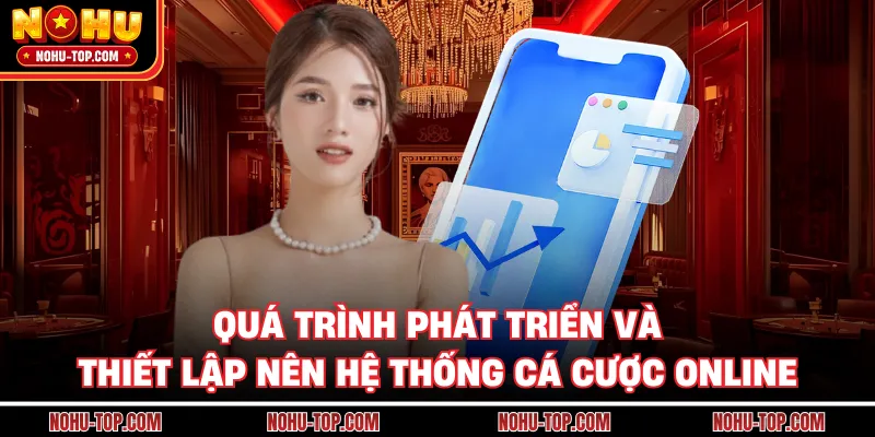 Quá Trình Phát Triển Và Thiết Lập Nên Hệ Thống Cá Cược Online
