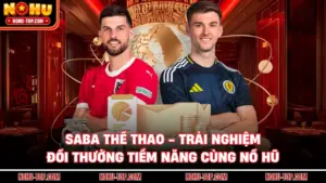 Saba Thể Thao - Trải Nghiệm Đổi Thưởng Tiềm Năng Cùng NỔ HŨ
