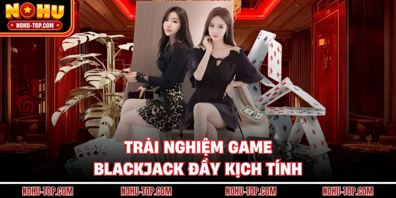Trải Nghiệm Game Blackjack Đầy Kịch Tính