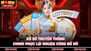 Xổ Số Truyền Thống - Chinh Phục Lợi Nhuận Cùng NỔ HŨ